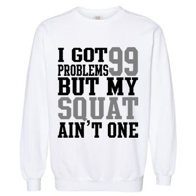 I Got 99 Problems But My Squat Ain't One Garment-Dyed Sweatshirt