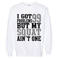 I Got 99 Problems But My Squat Ain't One Garment-Dyed Sweatshirt