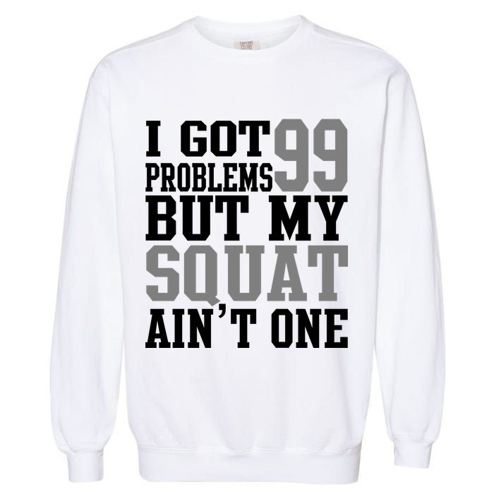 I Got 99 Problems But My Squat Ain't One Garment-Dyed Sweatshirt