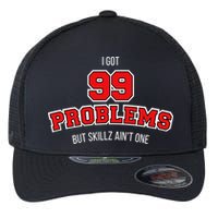I Got 99 Problems But Skillz Ain't One Flexfit Unipanel Trucker Cap