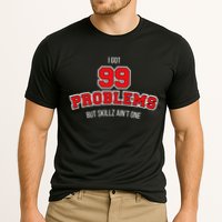 I Got 99 Problems But Skillz Ain't One Performance Shirt