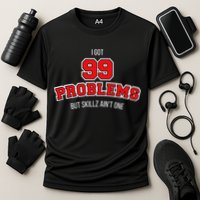 I Got 99 Problems But Skillz Ain't One Performance Shirt