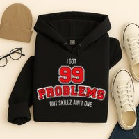 I Got 99 Problems But Skillz Ain't One Hoodie