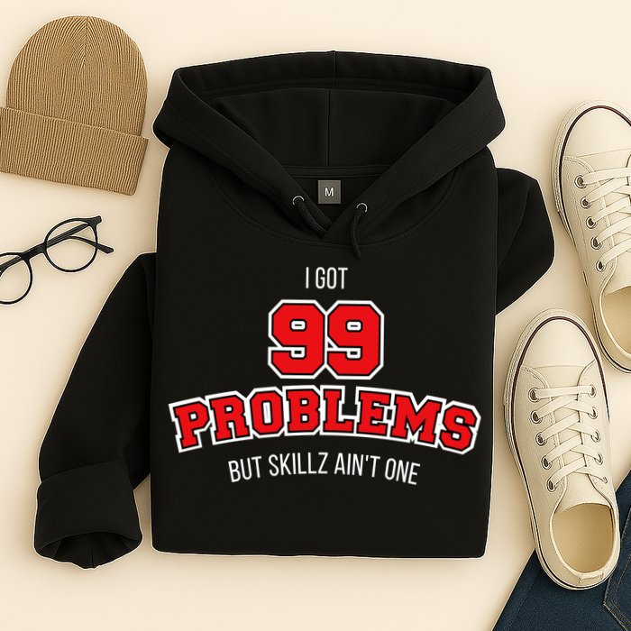 I Got 99 Problems But Skillz Ain't One Hoodie
