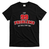 I Got 99 Problems But Skillz Ain't One T-Shirt