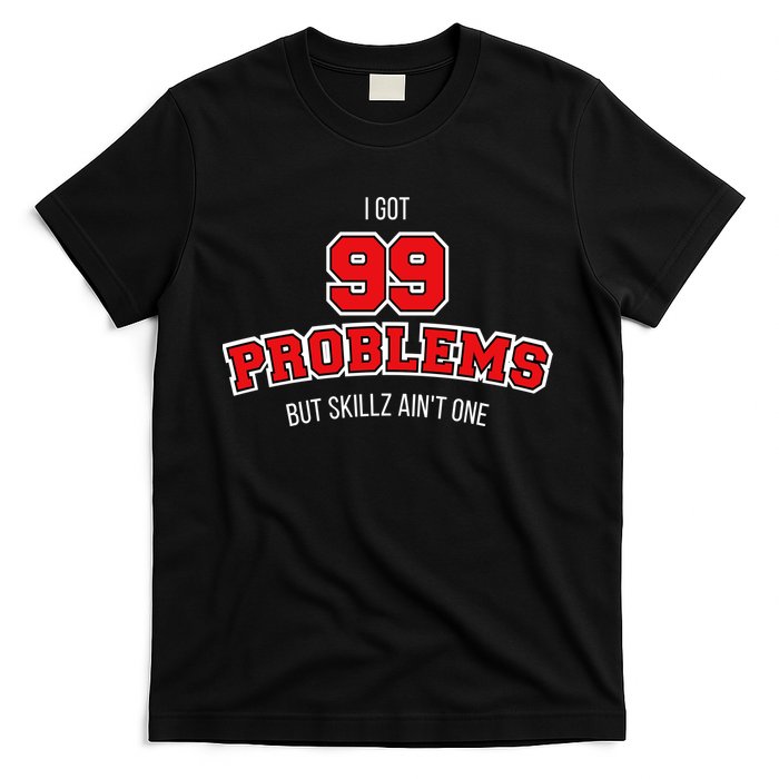 I Got 99 Problems But Skillz Ain't One T-Shirt