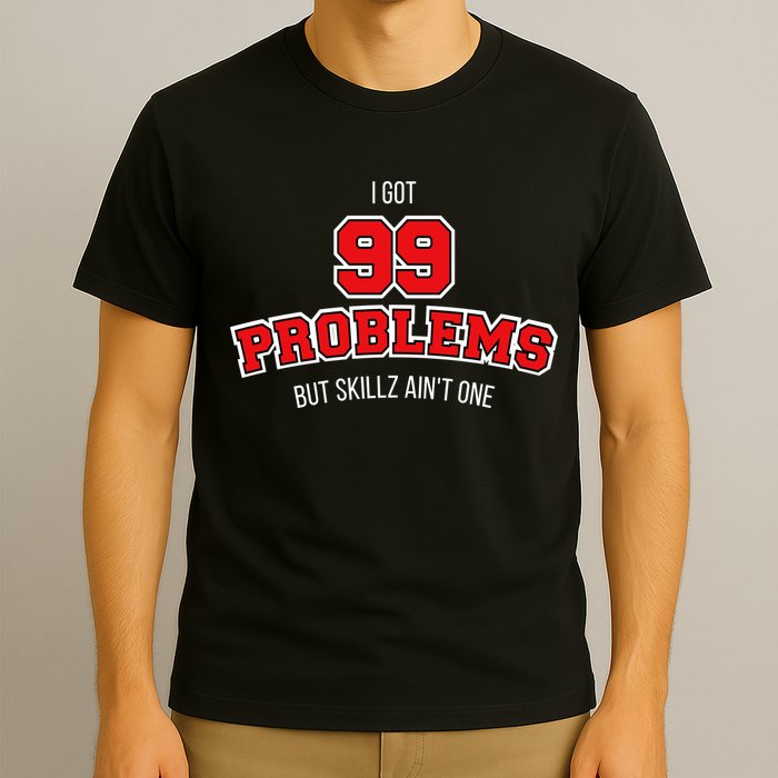 I Got 99 Problems But Skillz Ain't One T-Shirt