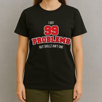 I Got 99 Problems But Skillz Ain't One T-Shirt