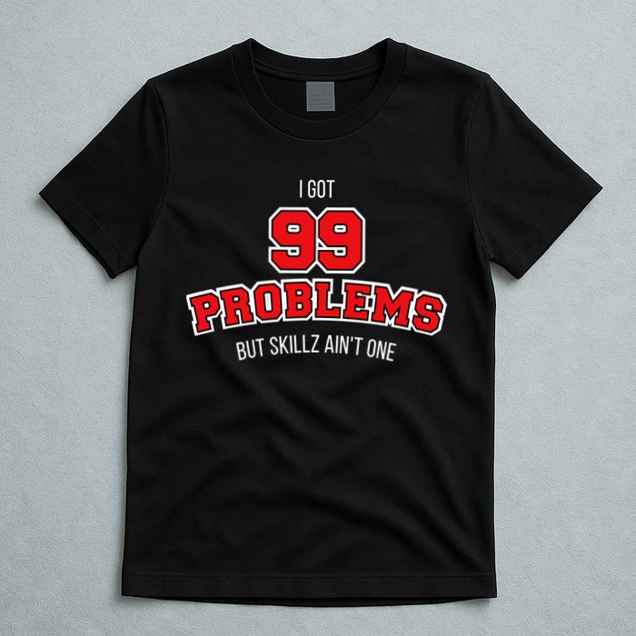 I Got 99 Problems But Skillz Ain't One T-Shirt