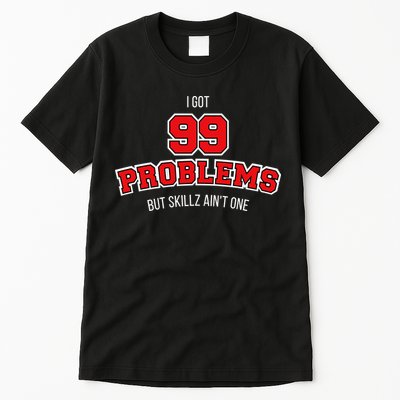 I Got 99 Problems But Skillz Ain't One Tall T-Shirt