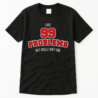 I Got 99 Problems But Skillz Ain't One Tall T-Shirt