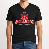 I Got 99 Problems But Skillz Ain't One V-Neck T-Shirt