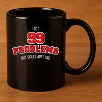 I Got 99 Problems But Skillz Ain't One 11oz C Handle Ceramic Mug