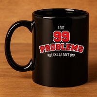 I Got 99 Problems But Skillz Ain't One 11oz C Handle Ceramic Mug