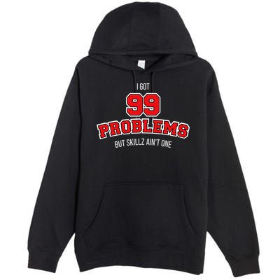 I Got 99 Problems But Skillz Ain't One Premium Pullover Hoodie