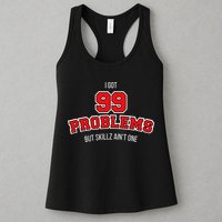I Got 99 Problems But Skillz Ain't One Womens Tank Top