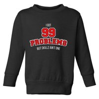 I Got 99 Problems But Skillz Ain't One Toddler Sweatshirt