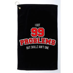 I Got 99 Problems But Skillz Ain't One Platinum Collection Golf Towel