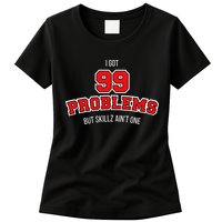 I Got 99 Problems But Skillz Ain't One Womens T-Shirt