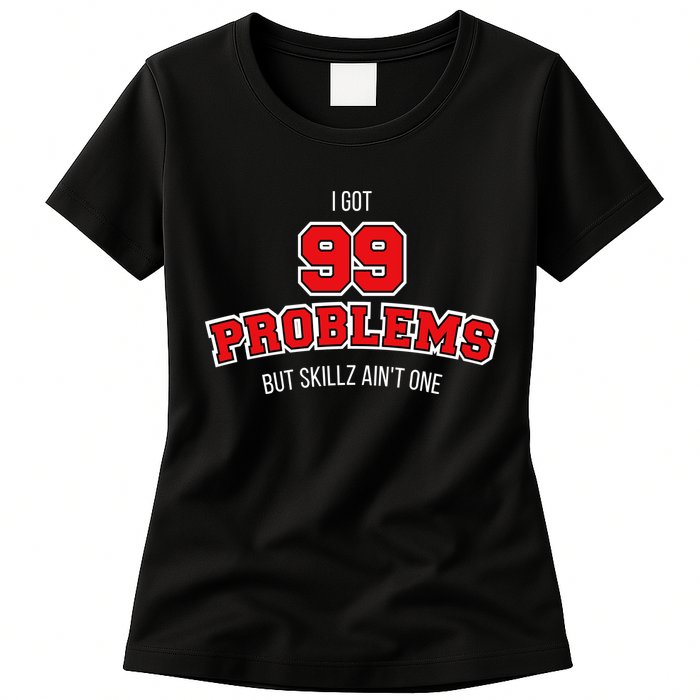 I Got 99 Problems But Skillz Ain't One Womens T-Shirt