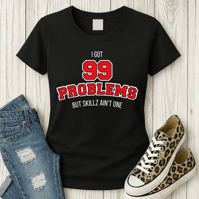 I Got 99 Problems But Skillz Ain't One Womens T-Shirt