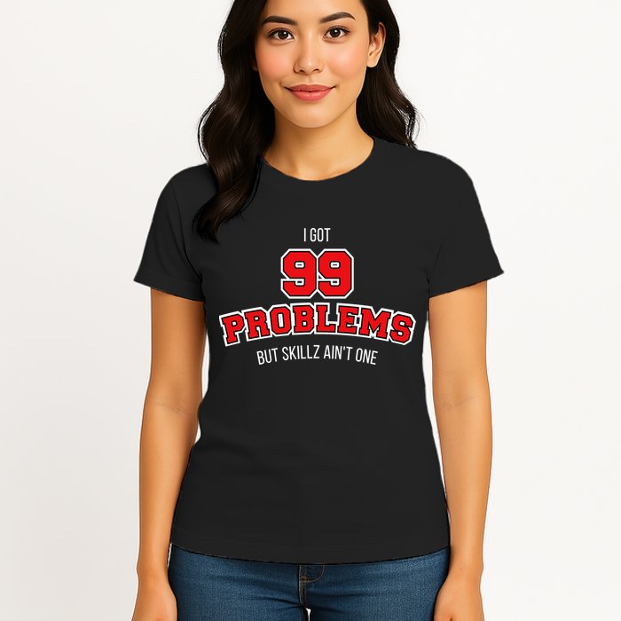 I Got 99 Problems But Skillz Ain't One Womens T-Shirt