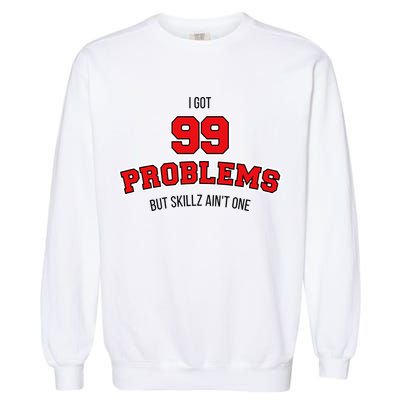 I Got 99 Problems But Skillz Ain't One Garment-Dyed Sweatshirt