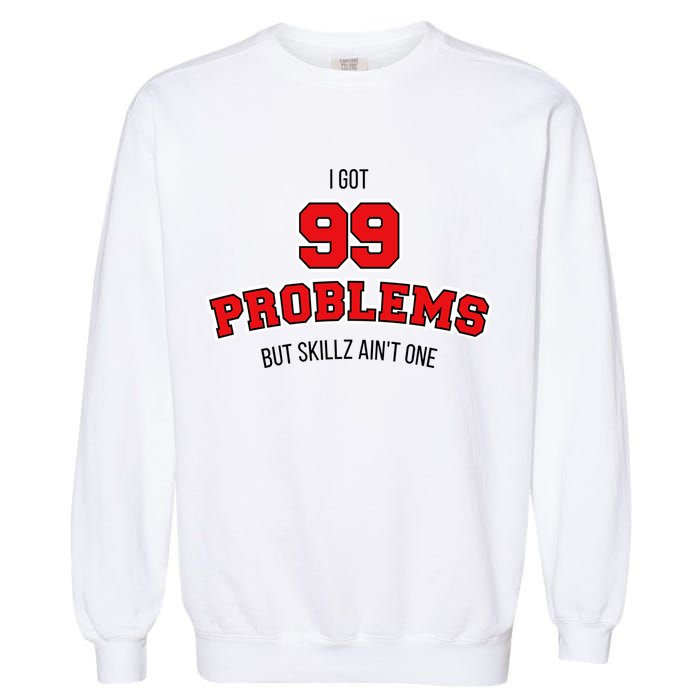 I Got 99 Problems But Skillz Ain't One Garment-Dyed Sweatshirt