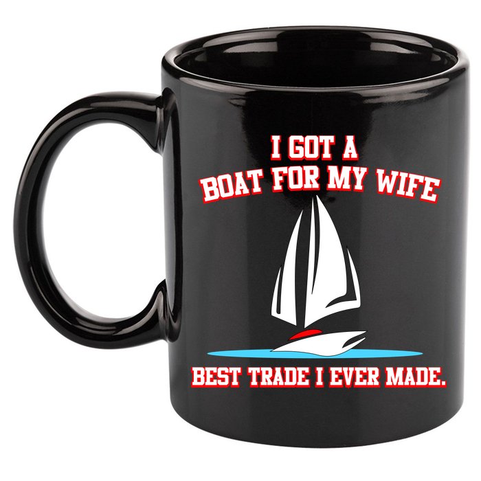 I Got A Boat For My Wife Best Trade I Ever Made 11oz C Handle Ceramic Mug