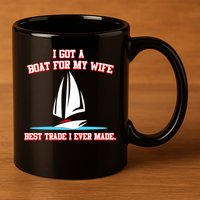 I Got A Boat For My Wife Best Trade I Ever Made 11oz C Handle Ceramic Mug
