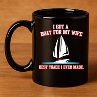 I Got A Boat For My Wife Best Trade I Ever Made 11oz C Handle Ceramic Mug