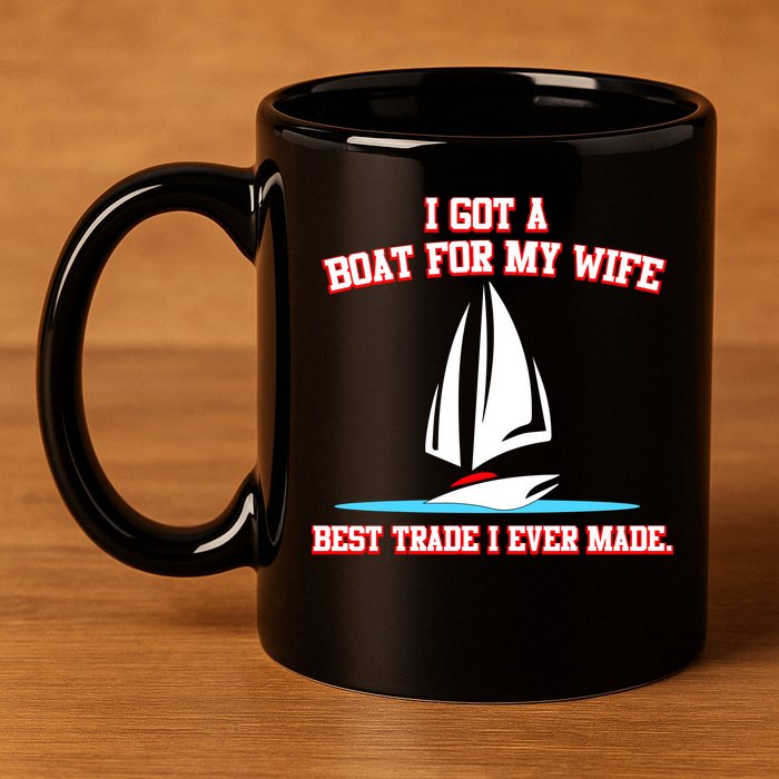 I Got A Boat For My Wife Best Trade I Ever Made 11oz C Handle Ceramic Mug