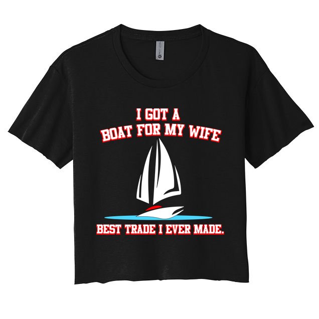 I Got A Boat For My Wife Best Trade I Ever Made Crop Top