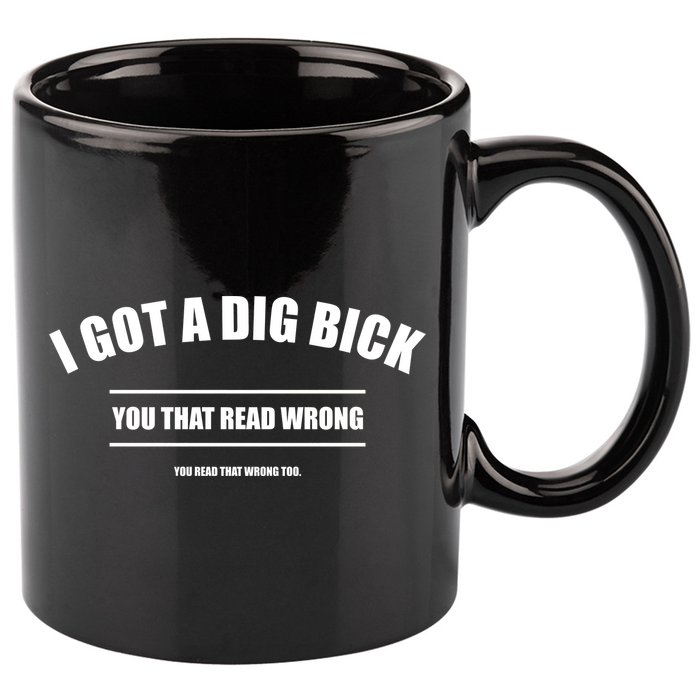 I Got a Dig Bick You Read That Wrong Funny Word Play 11oz C Handle Ceramic Mug