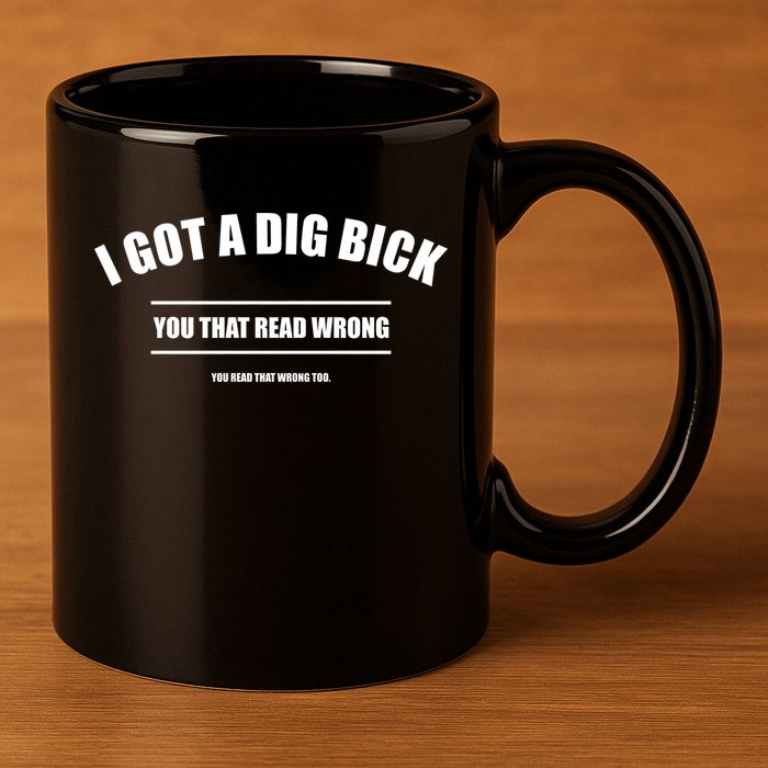 I Got a Dig Bick You Read That Wrong Funny Word Play 11oz C Handle Ceramic Mug