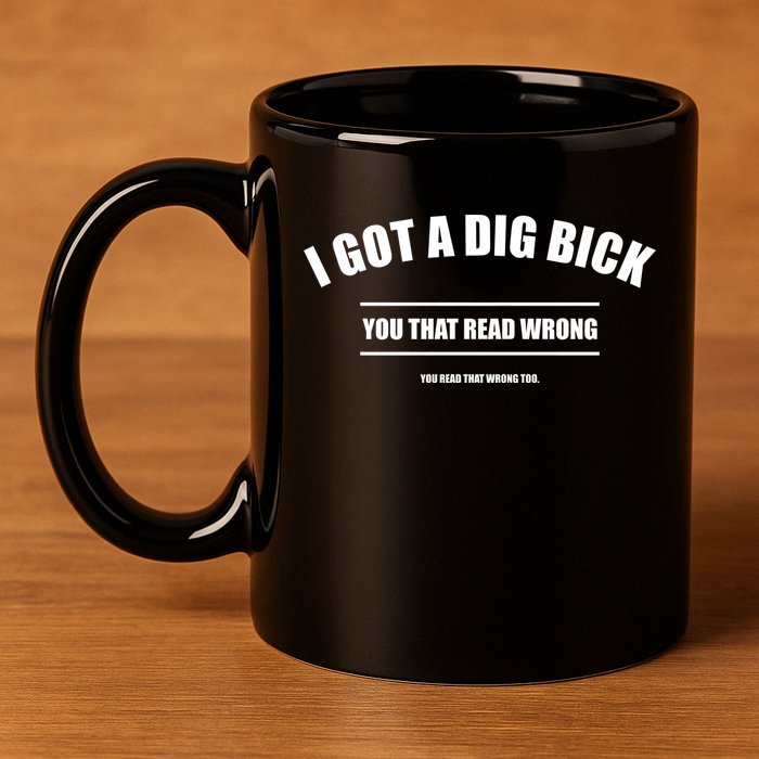 I Got a Dig Bick You Read That Wrong Funny Word Play 11oz C Handle Ceramic Mug
