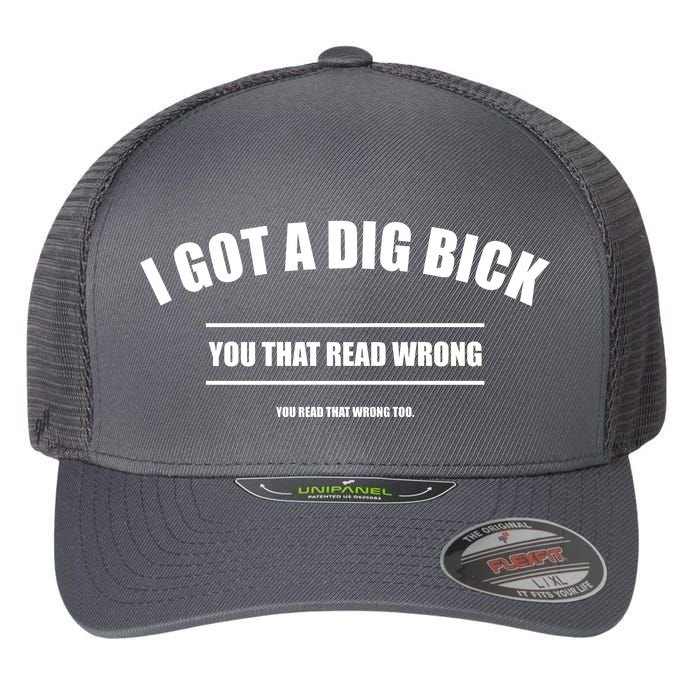 I Got a Dig Bick You Read That Wrong Funny Word Play Flexfit Unipanel Trucker Cap