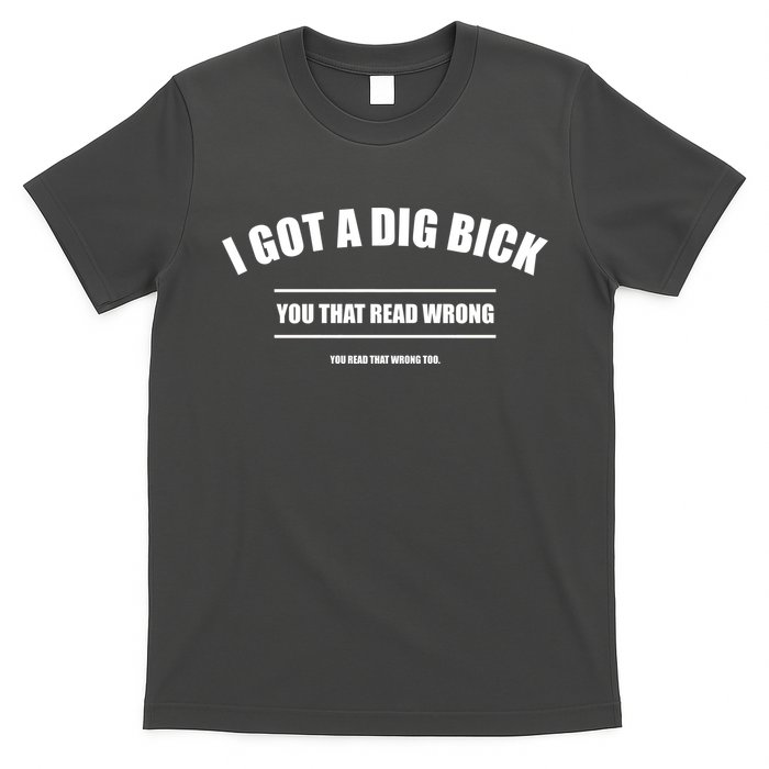 I Got a Dig Bick You Read That Wrong Funny Word Play T-Shirt