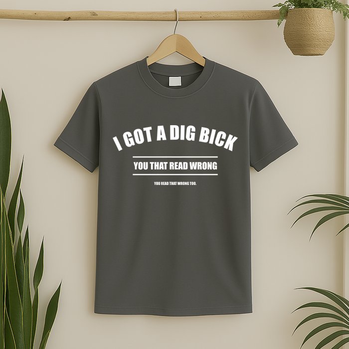 I Got a Dig Bick You Read That Wrong Funny Word Play T-Shirt
