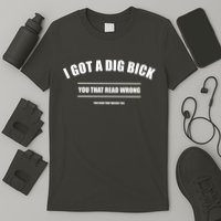 I Got a Dig Bick You Read That Wrong Funny Word Play T-Shirt