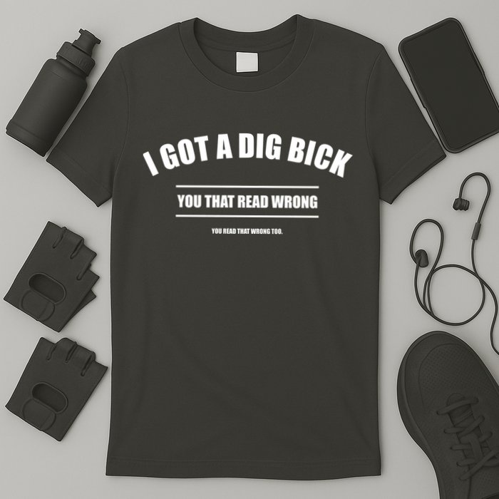 I Got a Dig Bick You Read That Wrong Funny Word Play T-Shirt