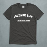 I Got a Dig Bick You Read That Wrong Funny Word Play T-Shirt
