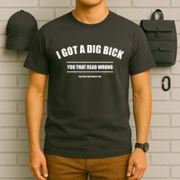 I Got a Dig Bick You Read That Wrong Funny Word Play T-Shirt