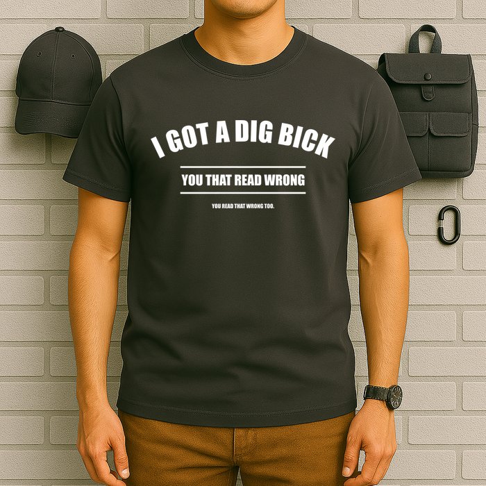 I Got a Dig Bick You Read That Wrong Funny Word Play T-Shirt