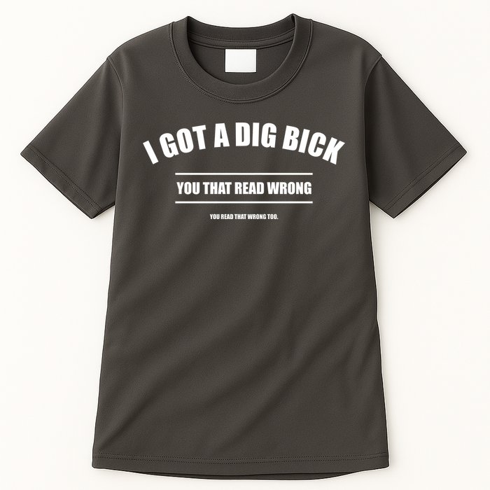 I Got a Dig Bick You Read That Wrong Funny Word Play Tall T-Shirt