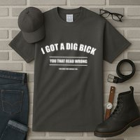 I Got a Dig Bick You Read That Wrong Funny Word Play Tall T-Shirt