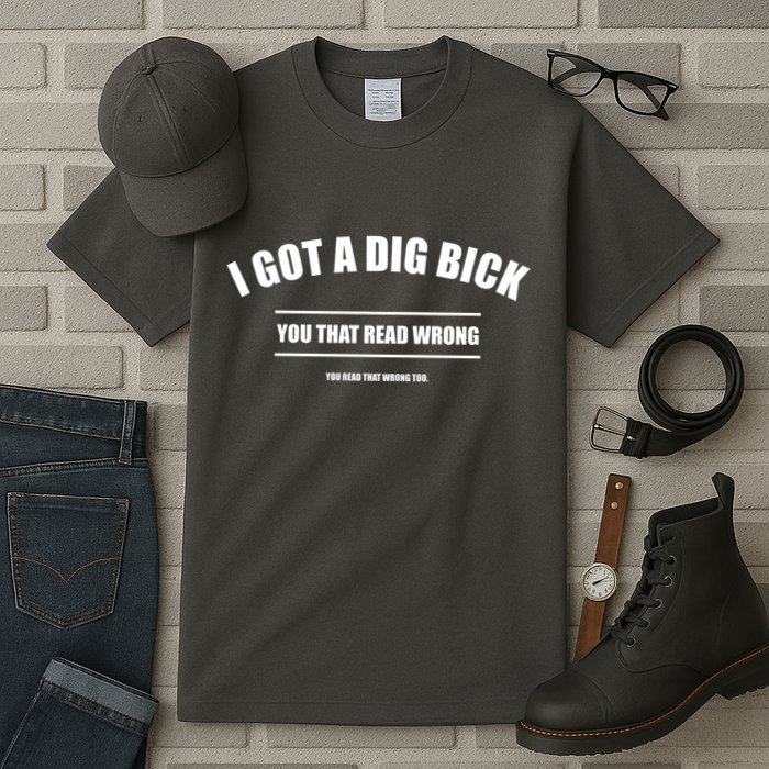 I Got a Dig Bick You Read That Wrong Funny Word Play Tall T-Shirt