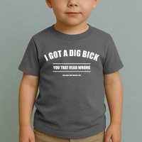 I Got a Dig Bick You Read That Wrong Funny Word Play Toddler T-Shirt