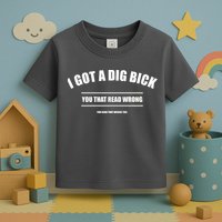I Got a Dig Bick You Read That Wrong Funny Word Play Toddler T-Shirt