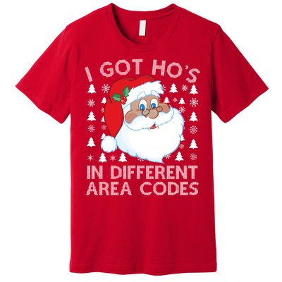 I Got Ho's In Different Aera Codes Santa Claus Ugly Christmas Premium T-Shirt